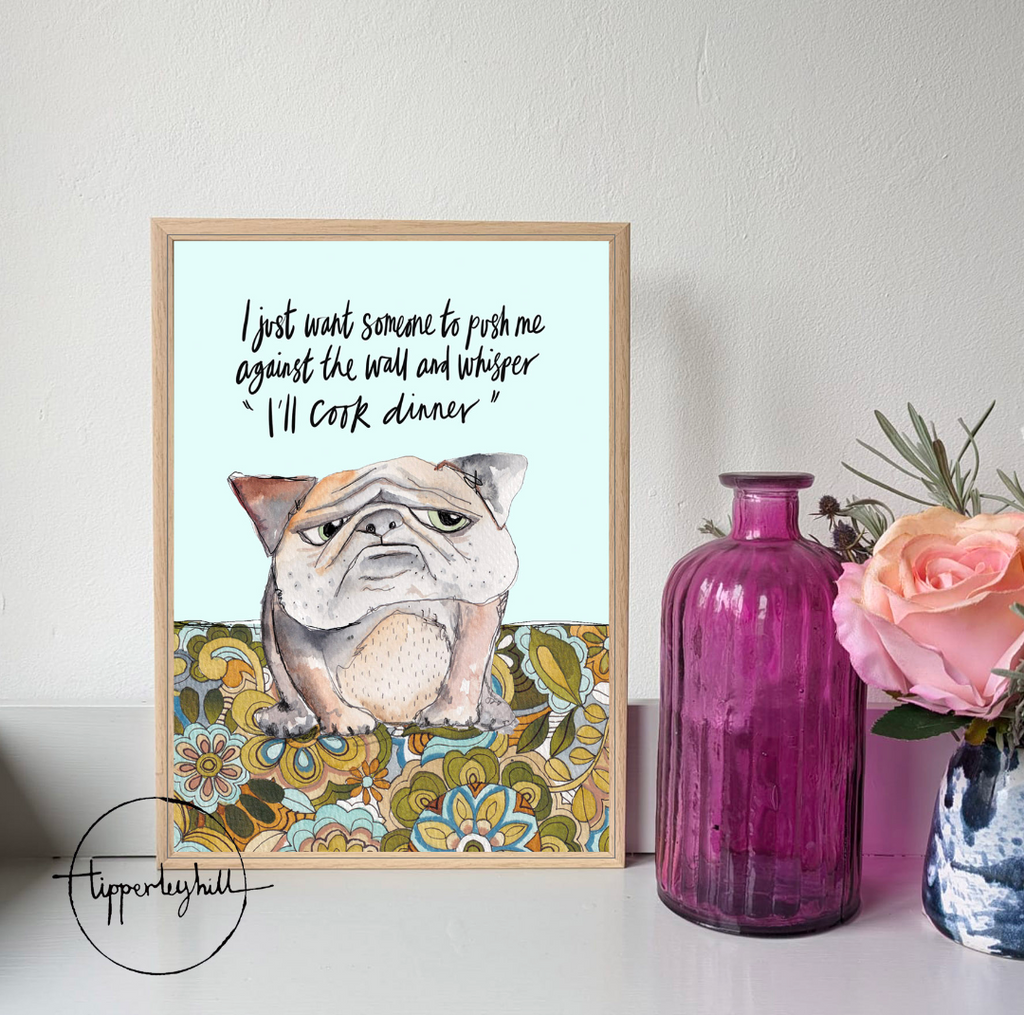 Printed quote animal print. A4 Grumpy Dog "I just want someone to push me against the wall and whisper "I'll cook dinner"