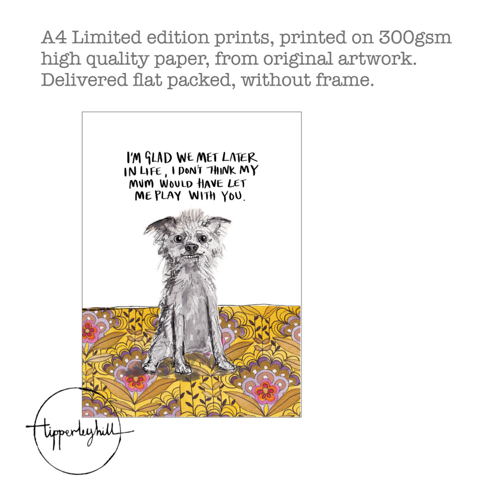 Printed quote animal print. A4 scruffy Dog "I'm glad we met later in life, I don't think my Mum would have let me play with you"